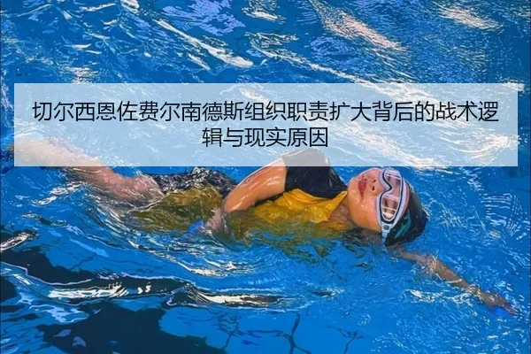 切尔西恩佐费尔南德斯组织职责扩大背后的战术逻辑与现实原因