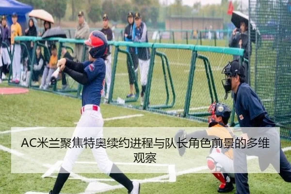 AC米兰聚焦特奥续约进程与队长角色前景的多维观察
